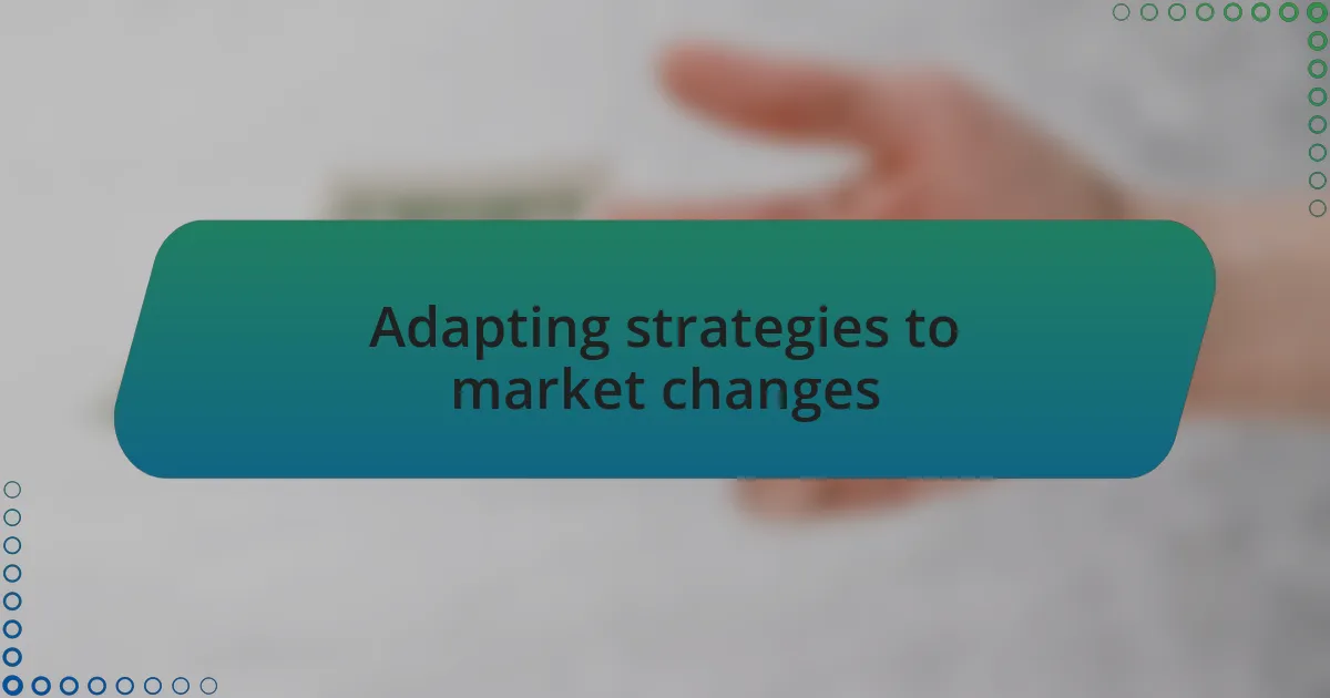 Adapting strategies to market changes