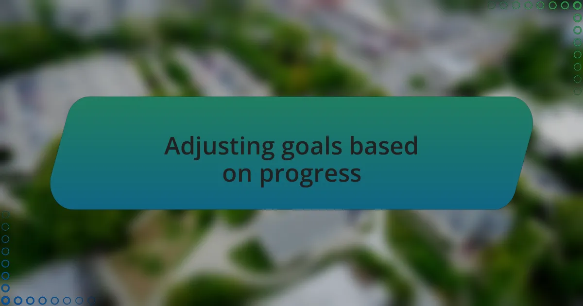 Adjusting goals based on progress
