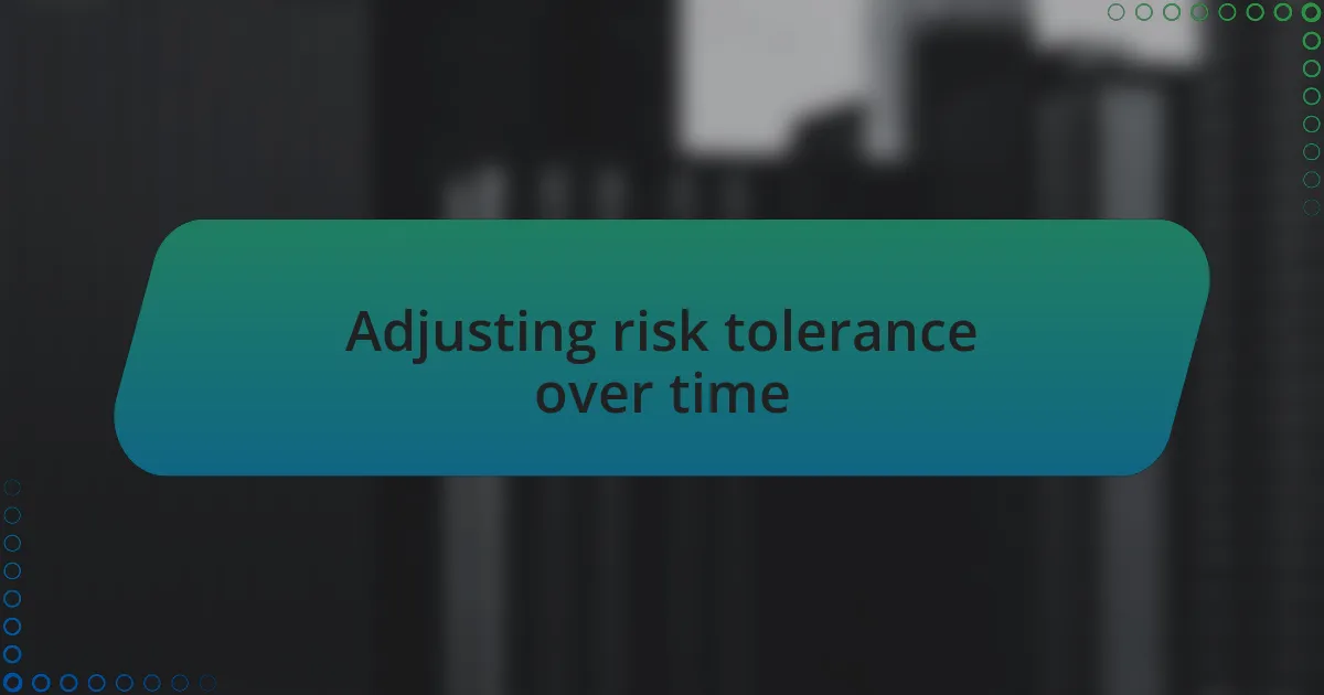 Adjusting risk tolerance over time