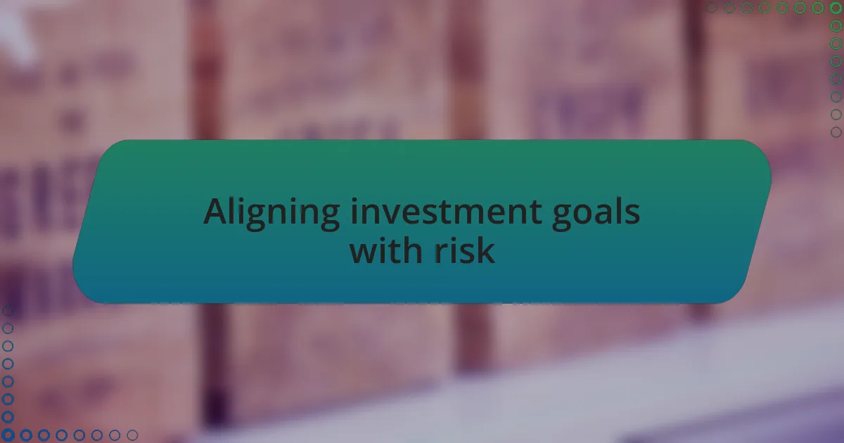 Aligning investment goals with risk