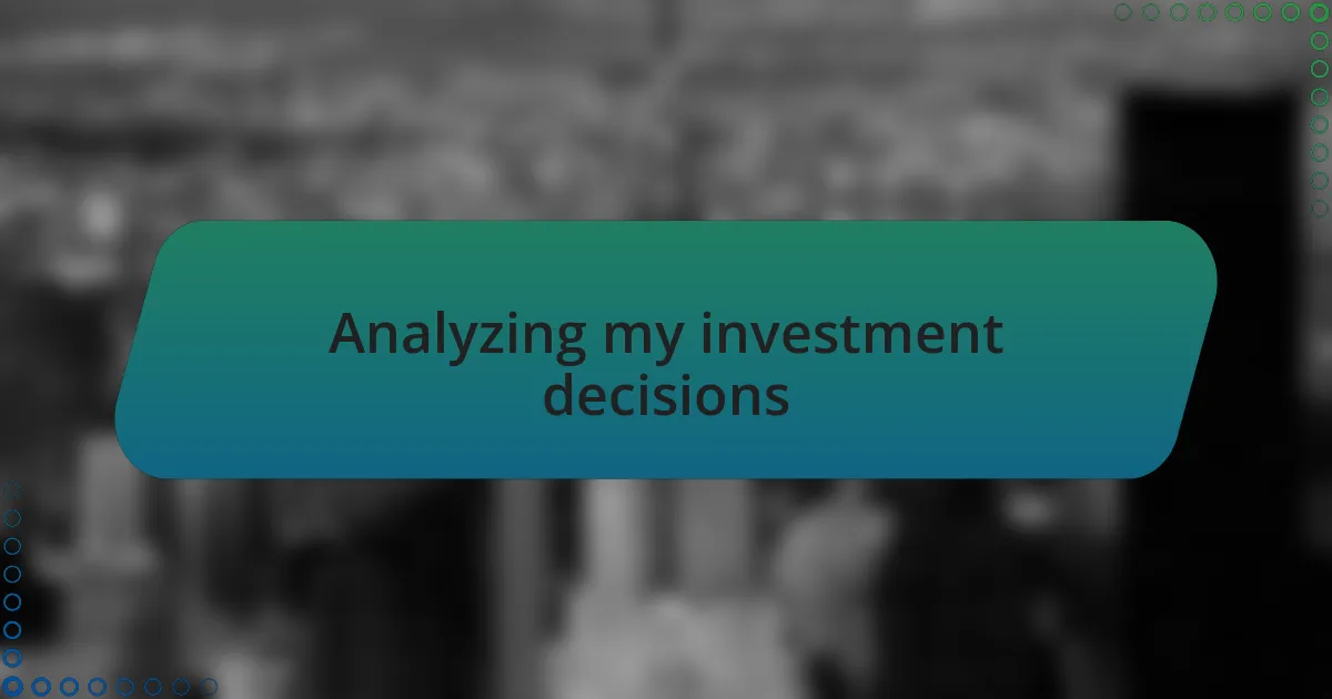Analyzing my investment decisions