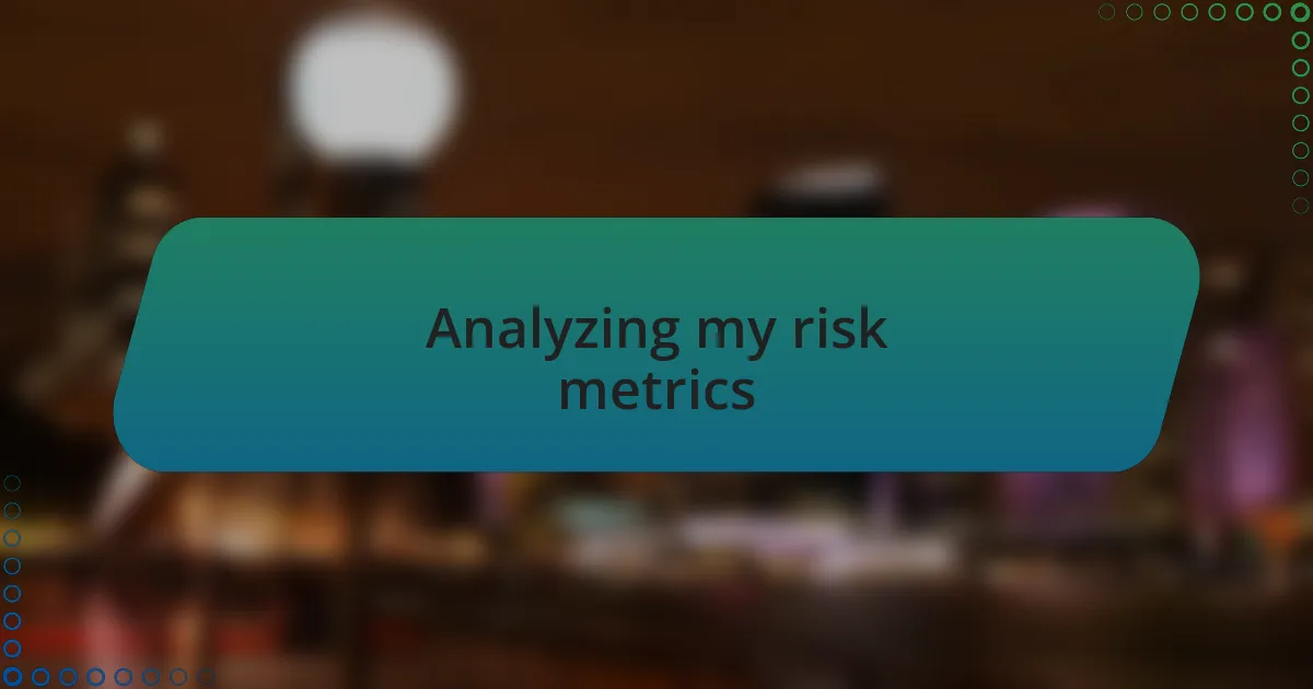 Analyzing my risk metrics