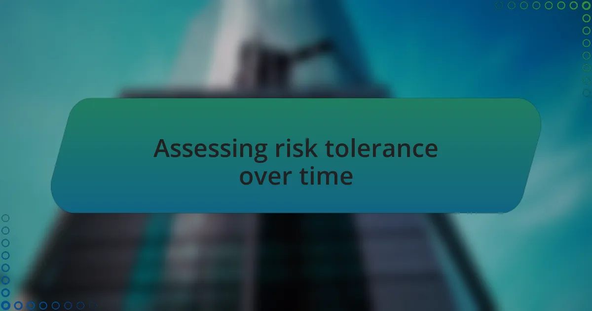 Assessing risk tolerance over time