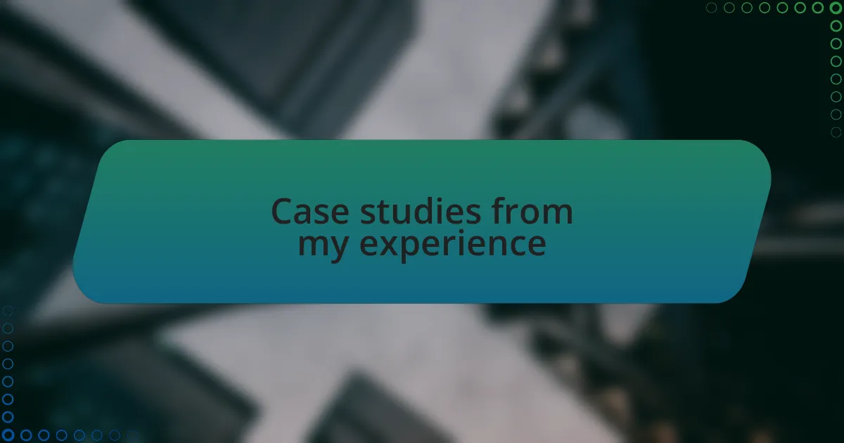 Case studies from my experience