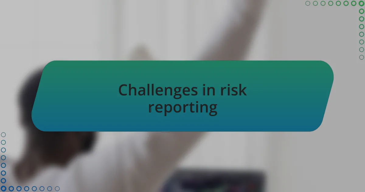 Challenges in risk reporting