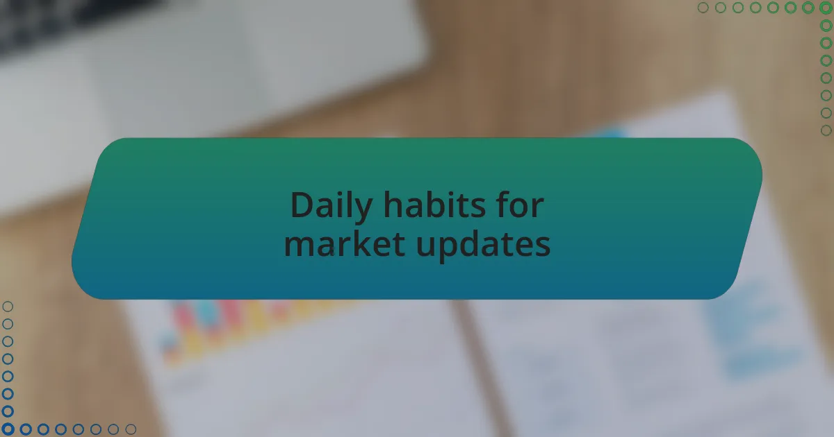 Daily habits for market updates