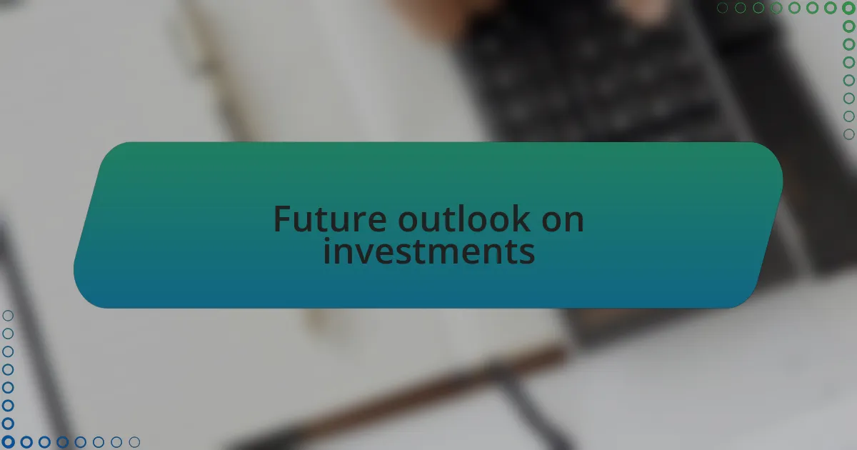 Future outlook on investments