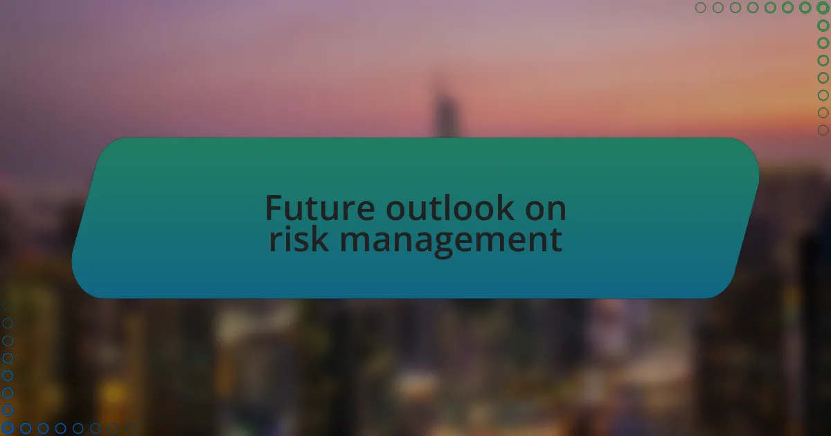Future outlook on risk management