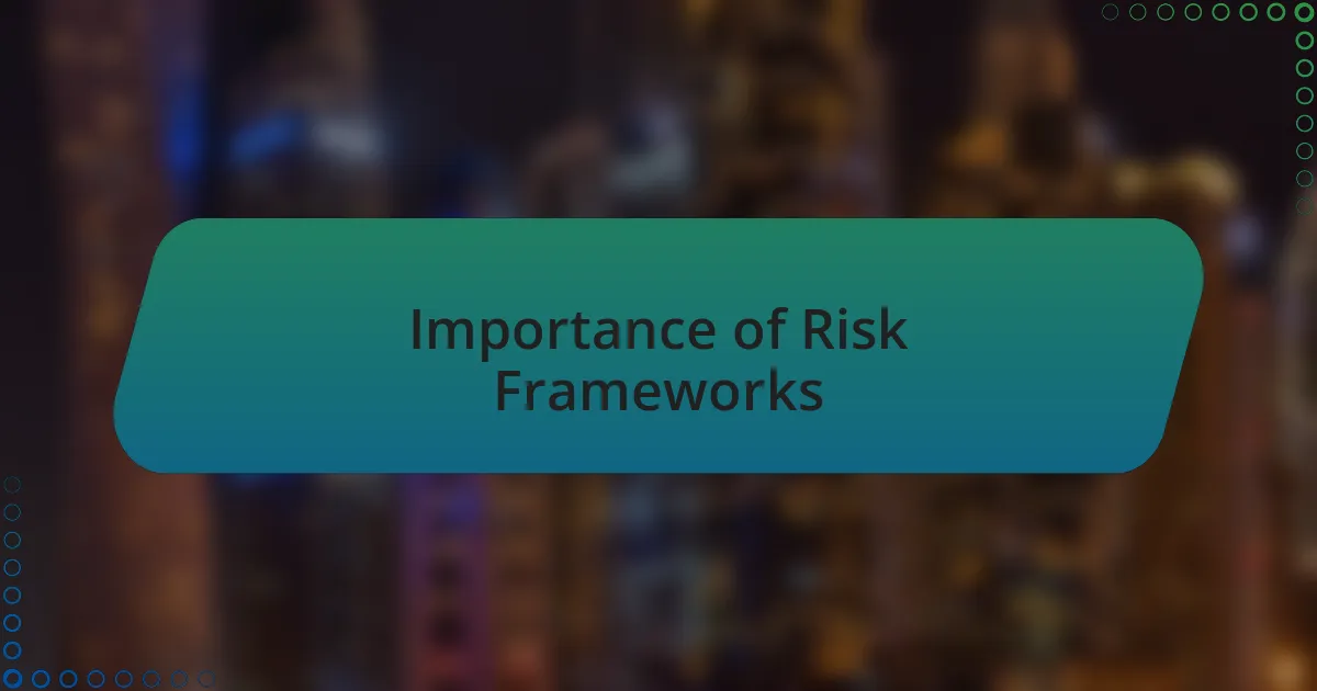 Importance of Risk Frameworks
