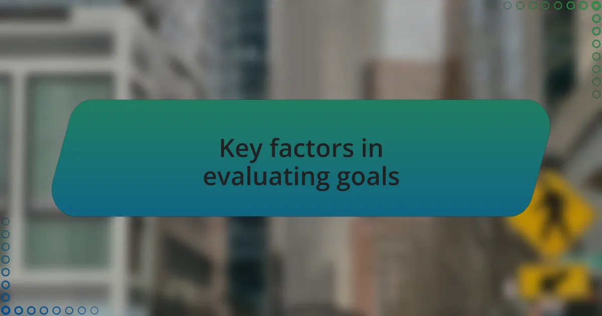Key factors in evaluating goals
