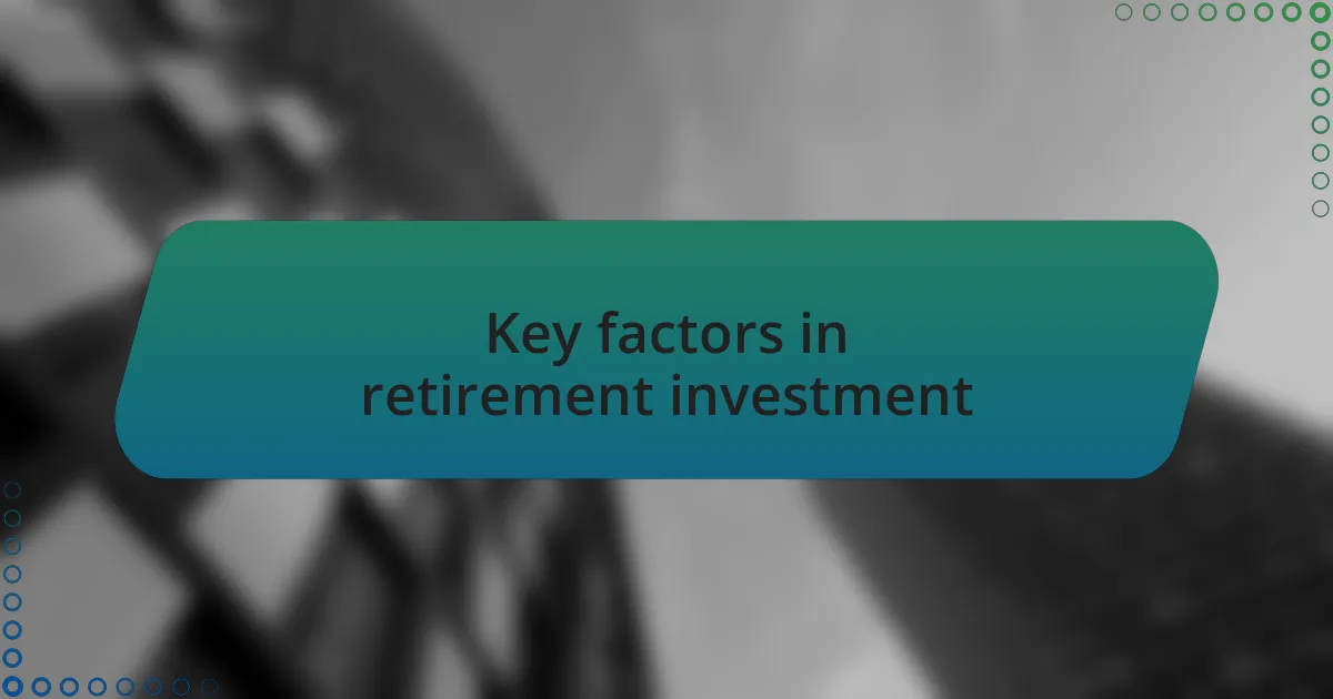 Key factors in retirement investment
