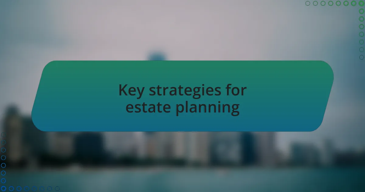 Key strategies for estate planning