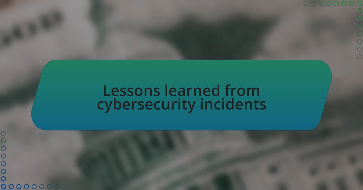 Lessons learned from cybersecurity incidents