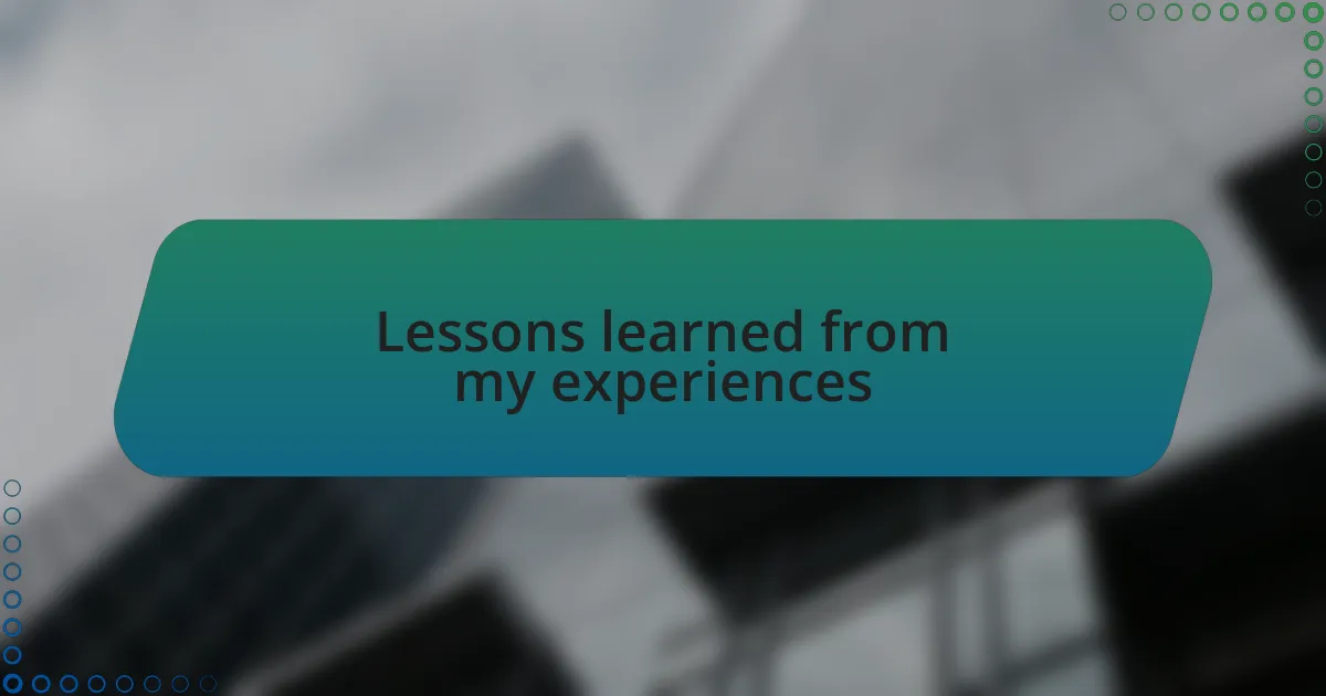 Lessons learned from my experiences
