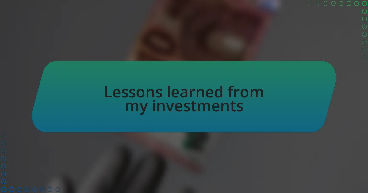 Lessons learned from my investments