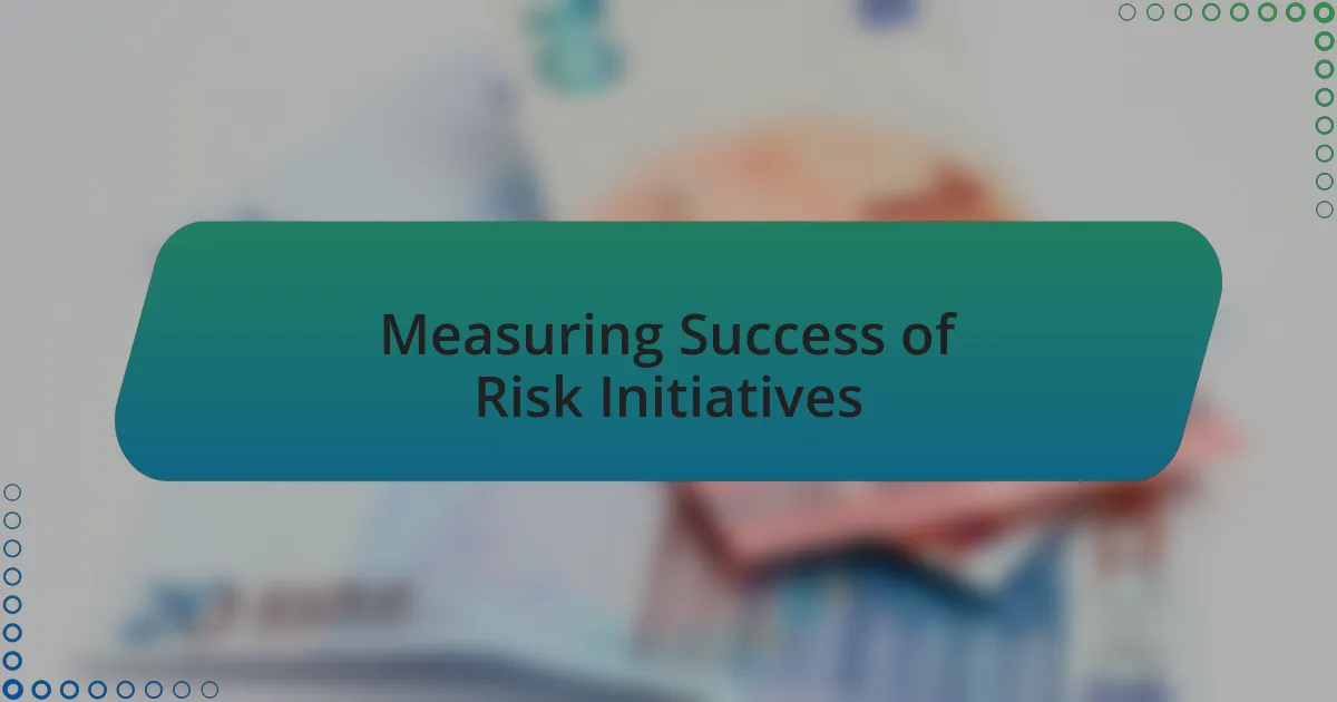 Measuring Success of Risk Initiatives