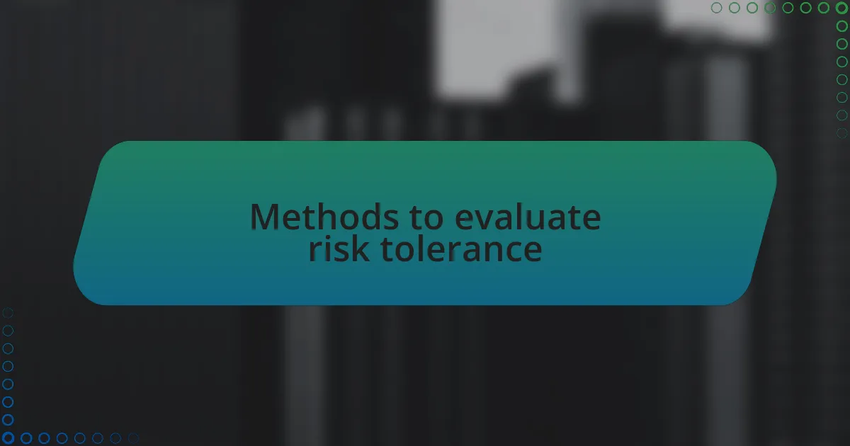 Methods to evaluate risk tolerance