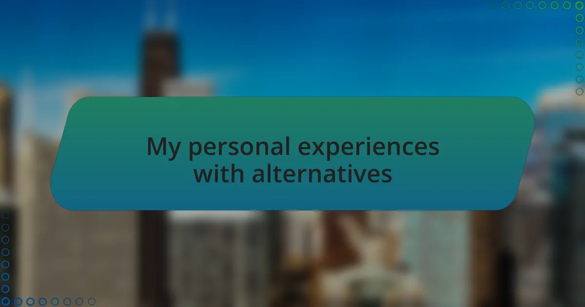 My personal experiences with alternatives