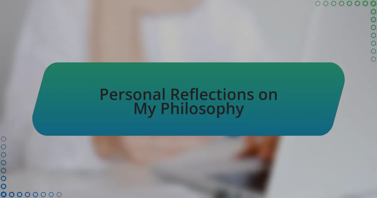 Personal Reflections on My Philosophy