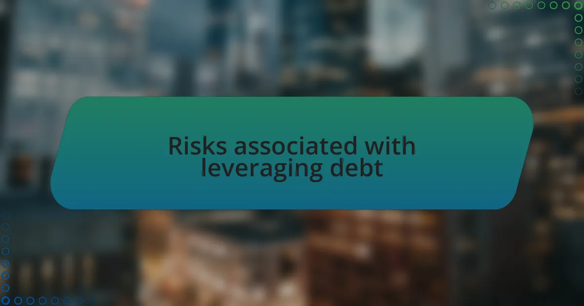 Risks associated with leveraging debt