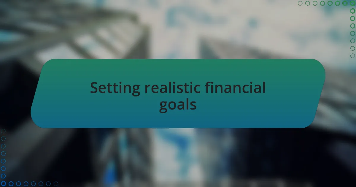 Setting realistic financial goals