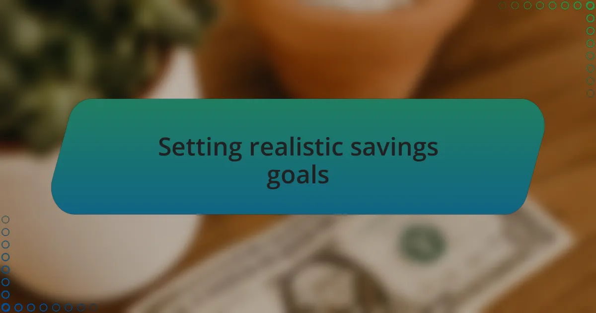 Setting realistic savings goals