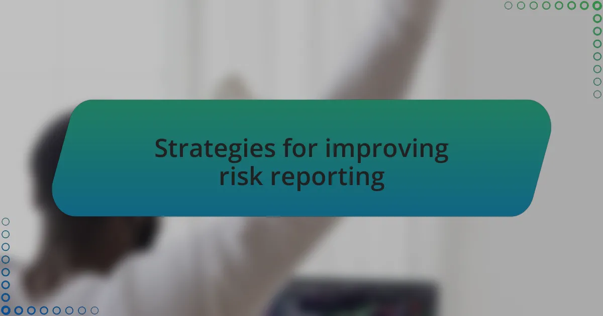 Strategies for improving risk reporting