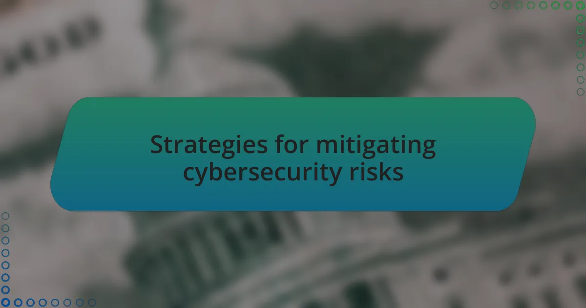 Strategies for mitigating cybersecurity risks
