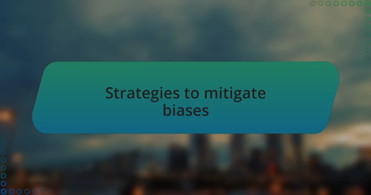 Strategies to mitigate biases