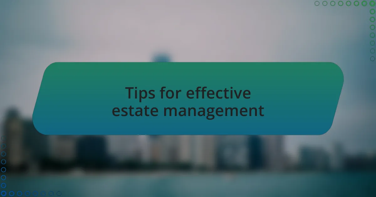 Tips for effective estate management