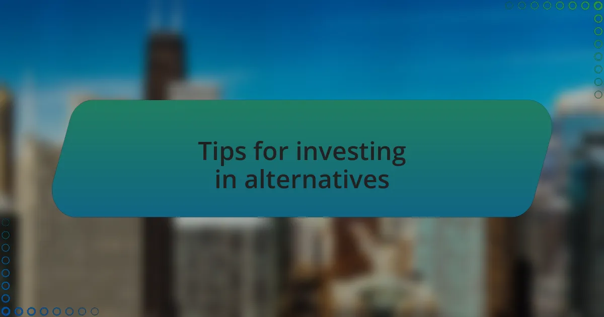 Tips for investing in alternatives