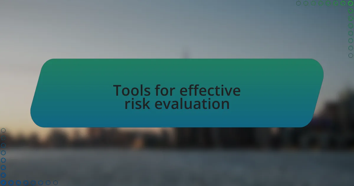 Tools for effective risk evaluation