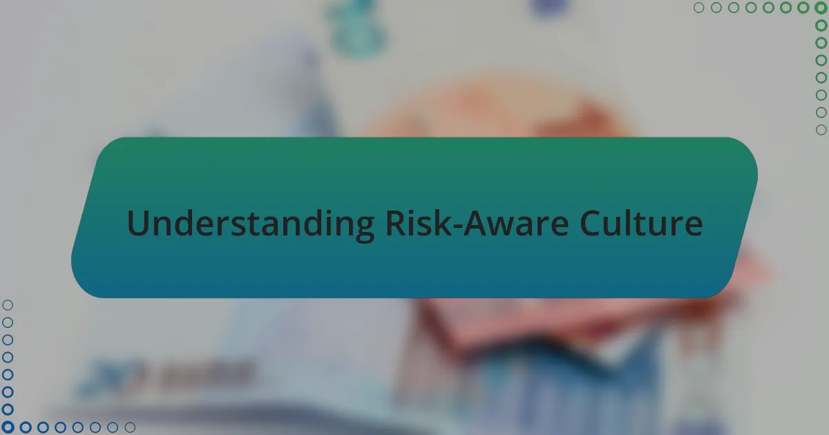 Understanding Risk-Aware Culture