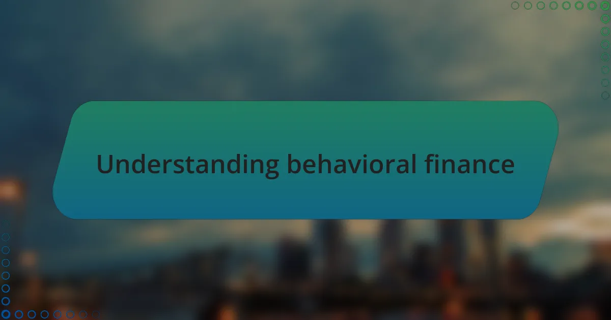 Understanding behavioral finance