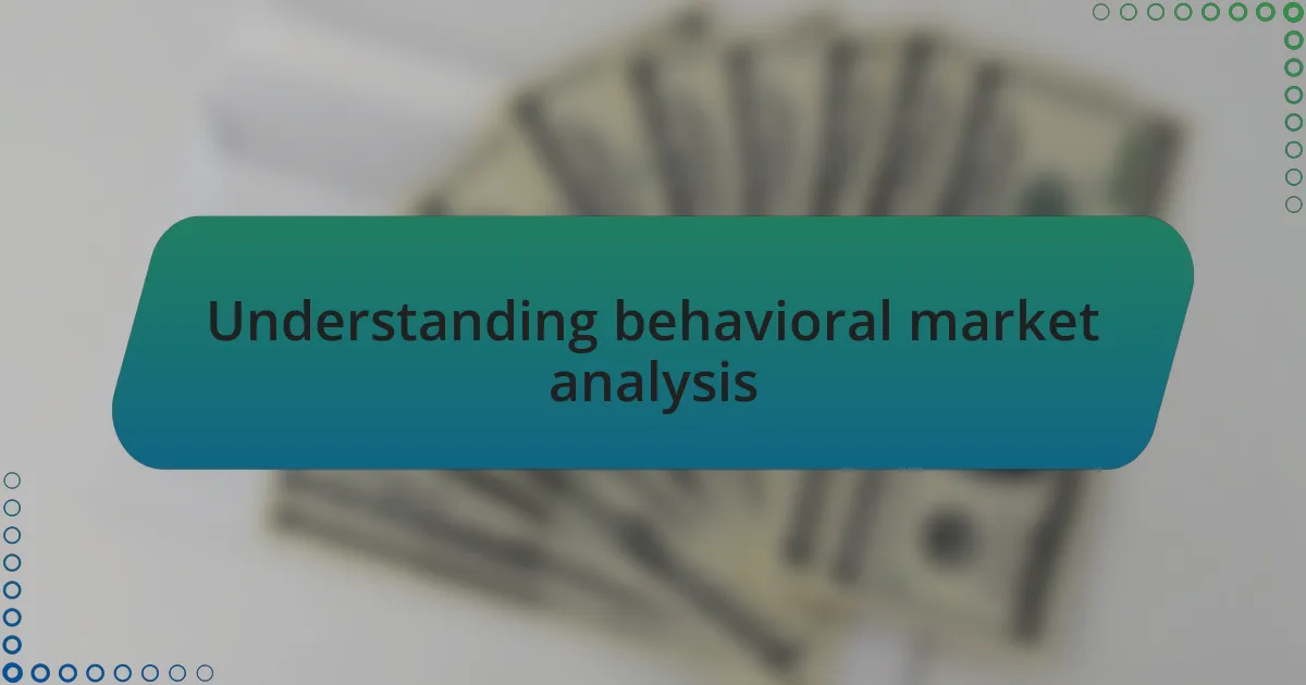 Understanding behavioral market analysis