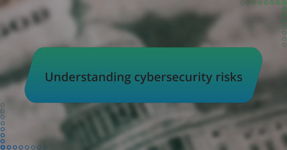 Understanding cybersecurity risks