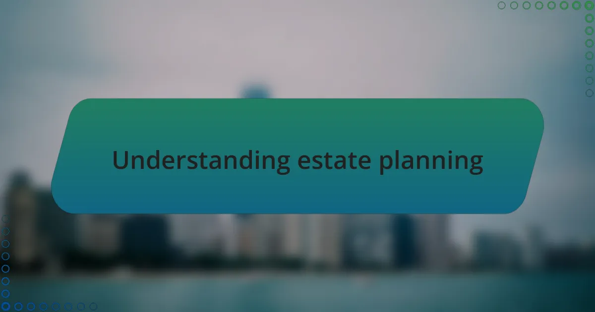 Understanding estate planning