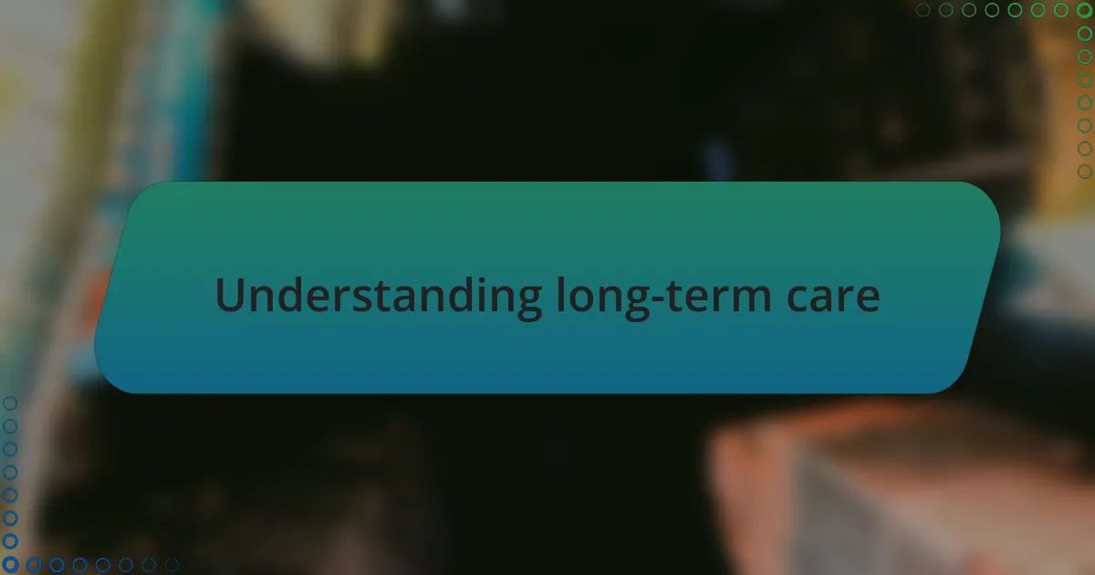 Understanding long-term care