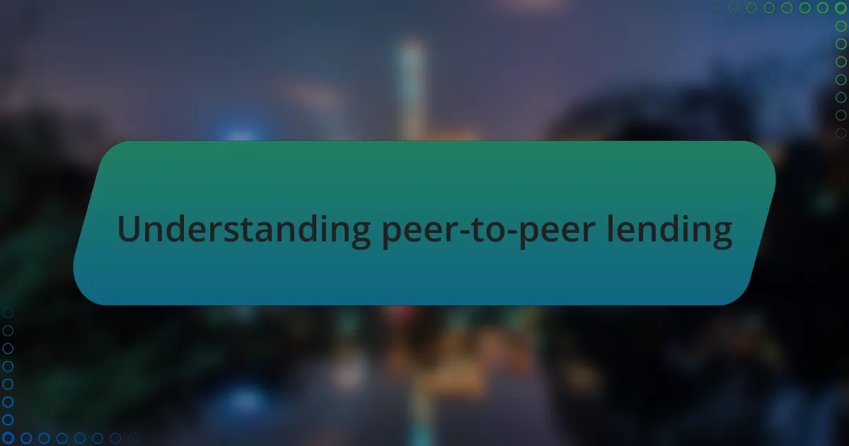 Understanding peer-to-peer lending