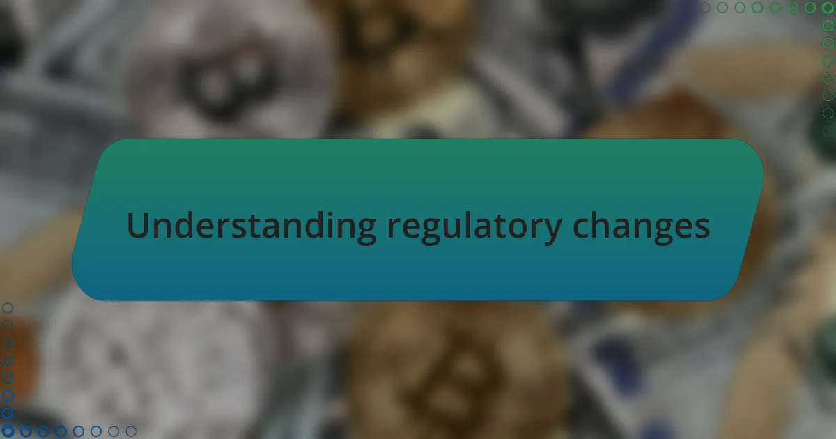 Understanding regulatory changes