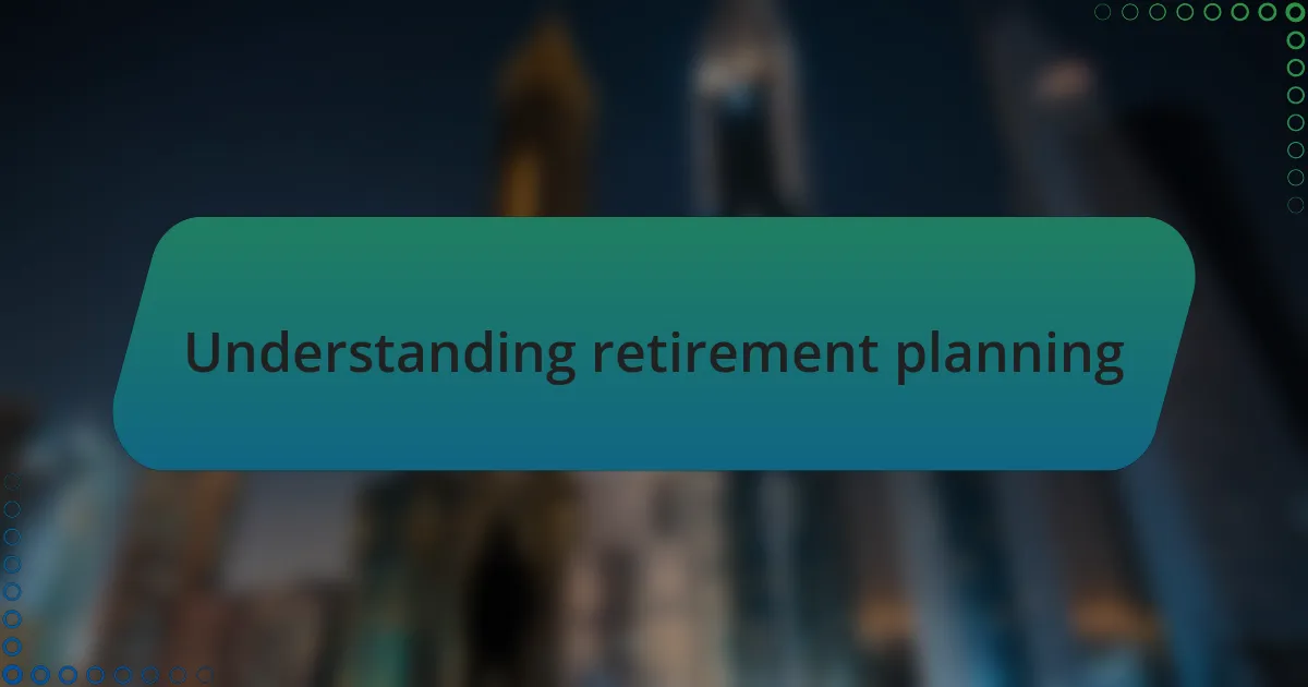 Understanding retirement planning