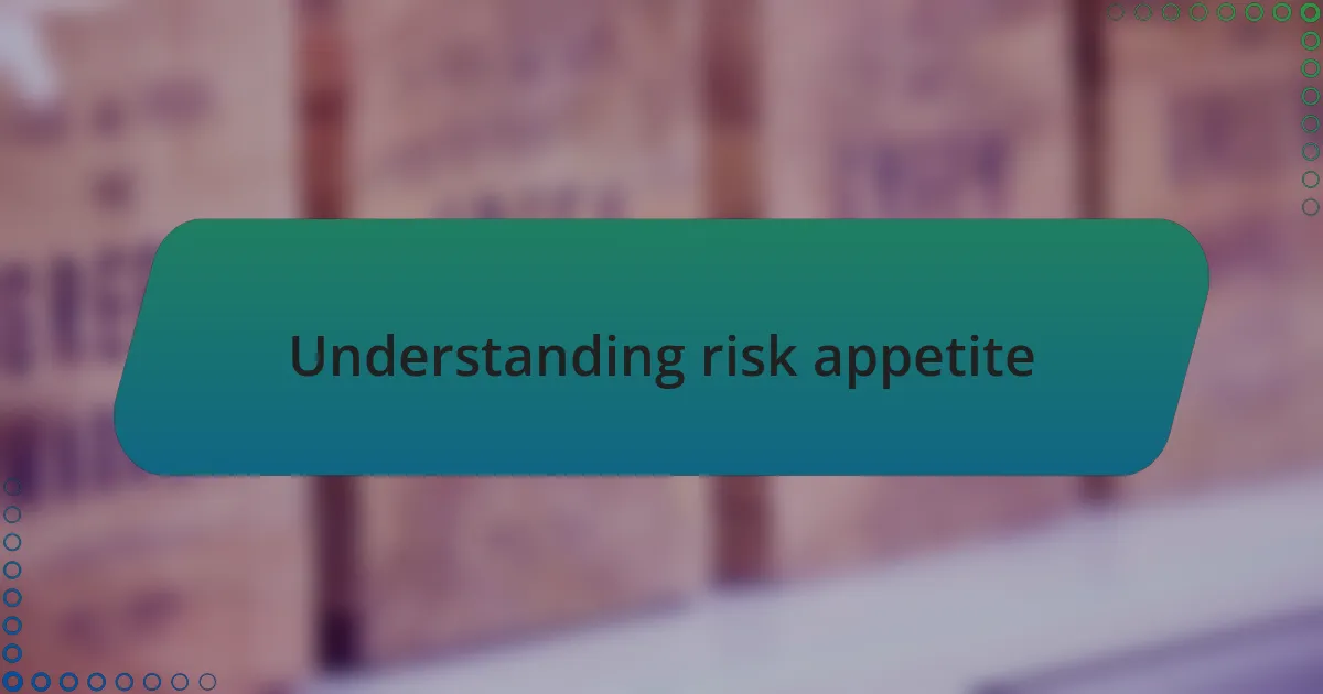 Understanding risk appetite