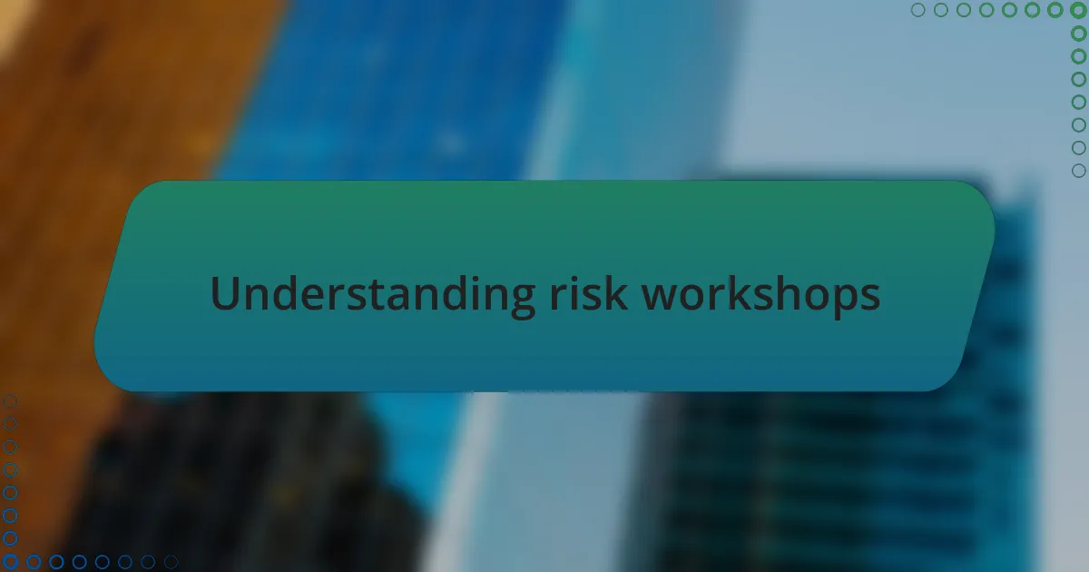 Understanding risk workshops