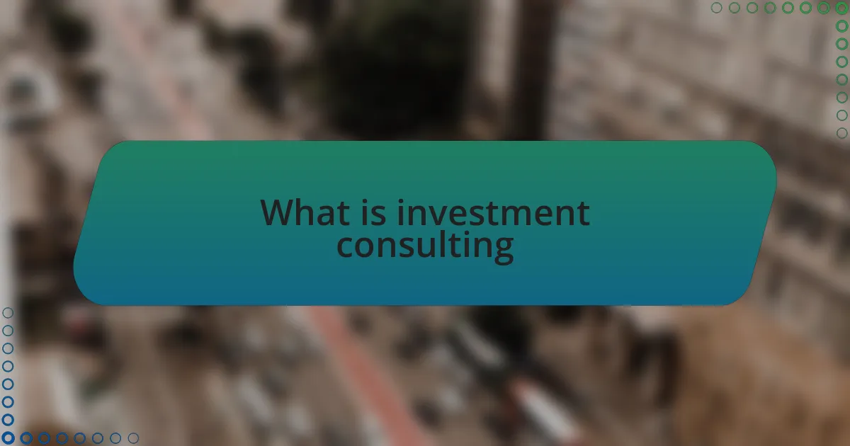 What is investment consulting